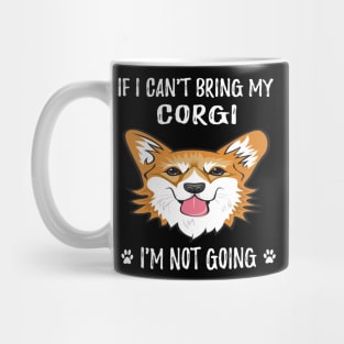 If I Can't Bring My Corgi I'm Not Going (116) Mug